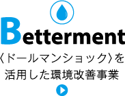 Betterment〈ドールマンショック〉を活用した環境改善事業